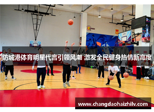防城港体育明星代言引领风潮 激发全民健身热情新高度