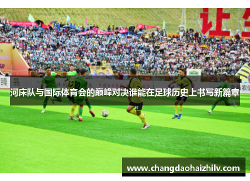 河床队与国际体育会的巅峰对决谁能在足球历史上书写新篇章