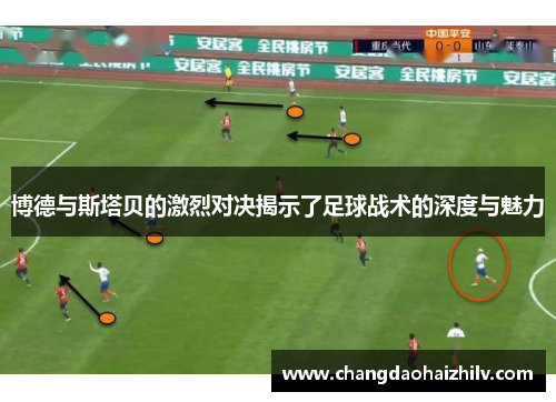 博德与斯塔贝的激烈对决揭示了足球战术的深度与魅力